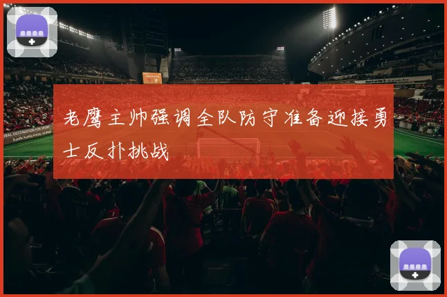 老鹰主帅强调全队防守准备迎接勇士反扑挑战